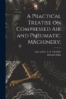 A Practical Treatise on Compressed Air and Pneumatic Machinery; - Book