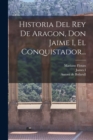 Historia Del Rey De Aragon, Don Jaime I, El Conquistador... - Book