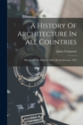 A History Of Architecture In All Countries : History Of The Modern Styles Of Architecture. 1873 - Book