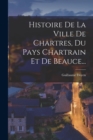 Histoire De La Ville De Chartres, Du Pays Chartrain Et De Beauce... - Book