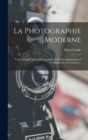 La Photographie Moderne : Traite Pratique De La Photographie Et De Ses Applications A L'industrie Et A La Science... - Book