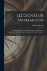 Lecciones De Navegacion : Precedidas De Unas Ligeras Nociones De Astronomia Y Seguidas De Unas Tablas Para Facilitar Los Calculos Nauticos... - Book