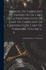 Manuel Du Fabricant De Papiers Ou De L'art De La Papeterie Suivi De L'art Du Fabricant De Cartons Et De L'art Du Formaire, Volume 1... - Book