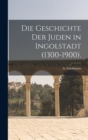 Die Geschichte der Juden in Ingolstadt (1300-1900). - Book