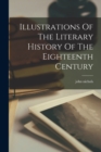 Illustrations Of The Literary History Of The Eighteenth Century - Book