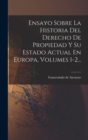 Ensayo Sobre La Historia Del Derecho De Propiedad Y Su Estado Actual En Europa, Volumes 1-2... - Book
