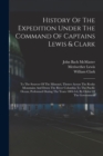 History Of The Expedition Under The Command Of Captains Lewis & Clark : To The Sources Of The Missouri, Thence Across The Rocky Mountains And Down The River Columbia To The Pacific Ocean, Performed Du - Book