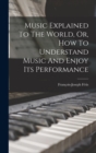 Music Explained To The World, Or, How To Understand Music And Enjoy Its Performance - Book