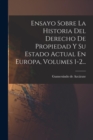 Ensayo Sobre La Historia Del Derecho De Propiedad Y Su Estado Actual En Europa, Volumes 1-2... - Book
