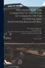 Proceedings Of The Committee Of The House Of Commons On The Liverpool And Manchester Railroad Bill : Sessions, 1825 - Book