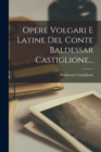 Opere Volgari E Latine Del Conte Baldessar Castiglione... - Book