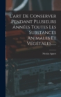 L'art De Conserver Pendant Plusieurs Annees Toutes Les Substances Animales Et Vegetales...... - Book