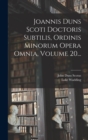 Joannis Duns Scoti Doctoris Subtilis, Ordinis Minorum Opera Omnia, Volume 20... - Book