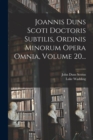 Joannis Duns Scoti Doctoris Subtilis, Ordinis Minorum Opera Omnia, Volume 20... - Book