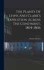 The Plants Of Lewis And Clark's Expedition Across The Continent, 1804-1806 - Book