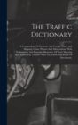 The Traffic Dictionary : A Compendium Of Domestic And Foreign Trade And Shipping Terms, Phrases And Abbreviations, With Explanations And Examples Illustrative Of Their Meaning And Application, Togethe - Book