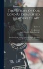 The History Of Our Lord As Exemplified In Works Of Art : With That Of His Types, St. John The Baptist, And Other Persons Of The Old And New Testament; Volume 1 - Book