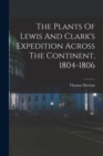 The Plants Of Lewis And Clark's Expedition Across The Continent, 1804-1806 - Book
