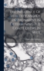 The Influence Of Heredity And Of Environment In Determining The Coat Colors In Mice - Book