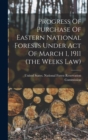 Progress Of Purchase Of Eastern National Forests Under Act Of March 1, 1911 (the Weeks Law) - Book