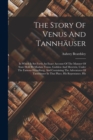 The Story Of Venus And Tannhauser : In Which Is Set Forth An Exact Account Of The Manner Of State Held By Madam Venus, Goddess And Meretrix, Under The Famous Horselberg, And Containing The Adventures - Book