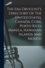 The Era Druggist's Directory Of The United States, Canada, Cuba, Porto Rico, Manila, Hawaiian Islands And Mexico - Book
