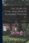 The Story Of Coal And Iron In Alabama, Volume 4... - Book