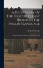 A Dictionary Of The First Or Oldest Words In The English Language : From The Semi-saxon Period Of A.d. 1250 To 1300 - Book