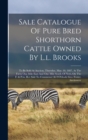 Sale Catalogue Of Pure Bred Shorthorn Cattle Owned By L.l. Brooks : To Be Sold At Auction, Thursday, Mar. 10, 1887, At The Farm One Mile East And One Mile South Of Novi, On The F. & P.m. R.r. Sale To - Book