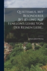 Quietismus, Mit Besonderer Beziehung Auf Fenelon's Lehre Von Der Reinen Liebe... - Book