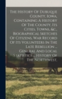 The History Of Dubuque County, Iowa, Containing A History Of The County, Its Cities, Towns, &c., Biographical Sketches Of Citizens, War Record Of Its Volunteers In The Late Rebellion ... General And L - Book