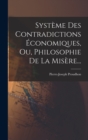 Systeme Des Contradictions Economiques, Ou, Philosophie De La Misere... - Book