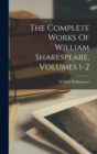 The Complete Works Of William Shakespeare, Volumes 1-2 - Book