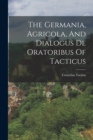 The Germania, Agricola, And Dialogus De Oratoribus Of Tacticus - Book