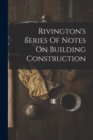 Rivington's Series Of Notes On Building Construction - Book
