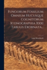 Fungorum Fossilium Omnium Hucusque Cognitorum Iconographia Xxxi Tabulis Exornata... - Book