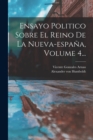 Ensayo Politico Sobre El Reino De La Nueva-espana, Volume 4... - Book
