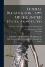 Federal Reclamation Laws Of The United States, Annotated : A Chronological Compilation Of The Public Statutes Of The United States Relating To The Federal Irrigation Of Arid Lands, With Notes Of Decis - Book