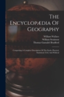 The Encyclopædia Of Geography : Comprising A Complete Description Of The Earth, Physical, Statistical, Civil, And Political - Book