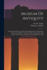 Museum Of Antiquity : A Description Of Ancient Life--the Employments, Amusements, Customs And Habits, The Cities, Places, Monuments And Tombs, The Literature And Fine Arts Of 3,000 Years Ago - Book