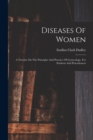 Diseases Of Women : A Treatise On The Principles And Practice Of Gynecology. For Students And Practitioners - Book