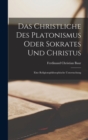Das Christliche Des Platonismus Oder Sokrates Und Christus : Eine Religionsphilosophische Untersuchung - Book
