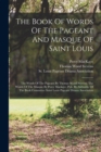 The Book Of Words Of The Pageant And Masque Of Saint Louis : The Words Of The Pageant By Thomas Wood Stevens, The Words Of The Masque By Percy Mackaye. Pub. By Authority Of The Book Committee Saint Lo - Book