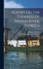 Report On The Fisheries Of Indian River, Florida - Book