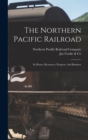 The Northern Pacific Railroad : Its Route, Resources, Progress, And Business - Book