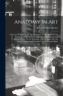 Anatomy In Art : A Practical Text Book For The Art Student In The Study Of The Human Form. To Which Is Appended A Description And Analysis Of The Art Of Modelling, And A Chapter On The Laws Of Proport - Book