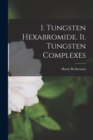 I. Tungsten Hexabromide. Ii. Tungsten Complexes - Book