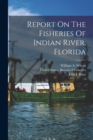 Report On The Fisheries Of Indian River, Florida - Book