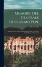 Memorie Del Generale Guglielmo Pepe : Intorno Alla Sua Vita E Ai Recenti Casi D'italia: Scritte Da Lui Medesimo, Volumes 1-2 - Book