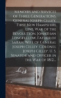 Memoirs and Services of Three Generations. General Joseph Cilley, First New Hampshire Line. War of the Revolution. Jonathan Longfellow, Father of Sarah, Wife of General Joseph Cilley. Colonel Joseph C - Book
